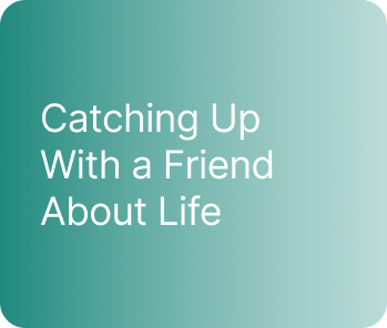 Catching Up With a Friend About Life