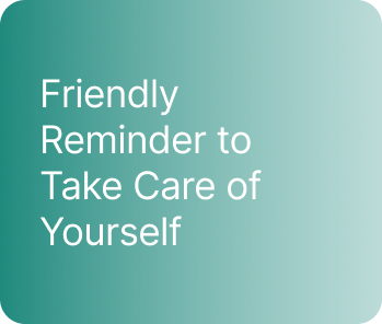 Friendly Reminder to Take Care of Yourself